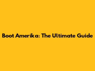 Boot Amerika: The Ultimate Guide