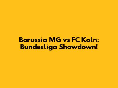 Borussia MG vs FC Koln: Bundesliga Showdown!