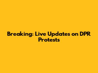 Breaking: Live Updates on DPR Protests