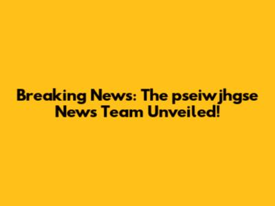 Breaking News: The pseiwjhgse News Team Unveiled!