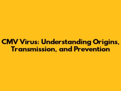 CMV Virus: Understanding Origins, Transmission, and Prevention