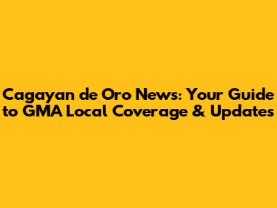 Cagayan de Oro News: Your Guide to GMA Local Coverage & Updates