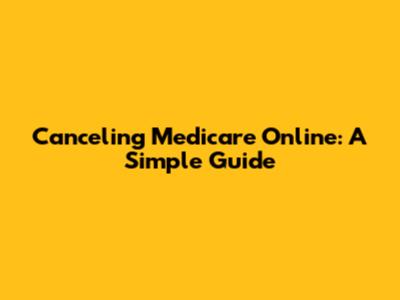 Canceling Medicare Online: A Simple Guide