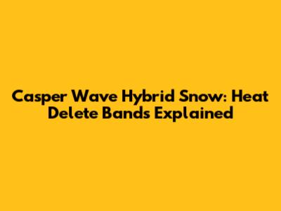 Casper Wave Hybrid Snow: Heat Delete Bands Explained