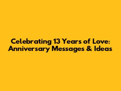 Celebrating 13 Years of Love: Anniversary Messages & Ideas