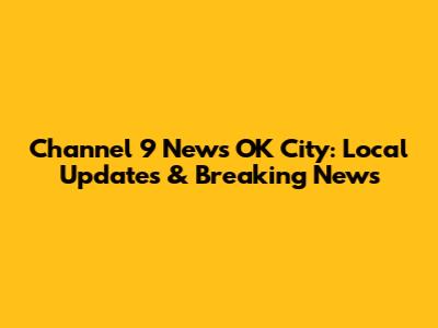 Channel 9 News OK City: Local Updates & Breaking News