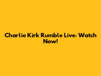Charlie Kirk Rumble Live: Watch Now!