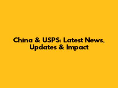 China & USPS: Latest News, Updates & Impact
