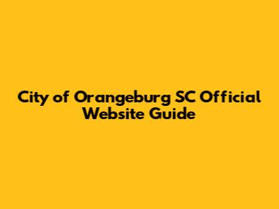 City of Orangeburg SC Official Website Guide