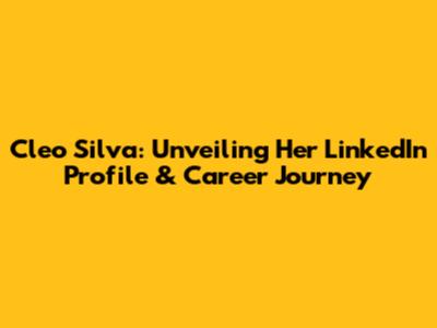 Cleo Silva: Unveiling Her LinkedIn Profile & Career Journey