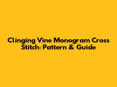Clinging Vine Monogram Cross Stitch: Pattern & Guide