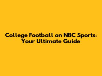 College Football on NBC Sports: Your Ultimate Guide