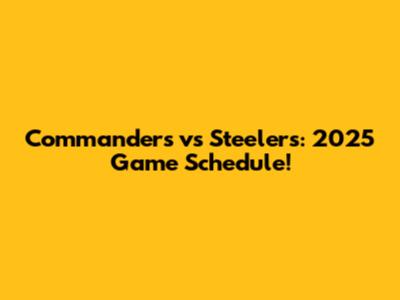 Commanders vs Steelers: 2025 Game Schedule!