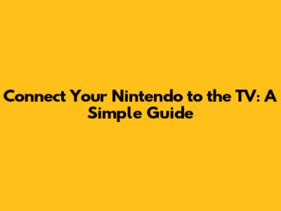 Connect Your Nintendo to the TV: A Simple Guide
