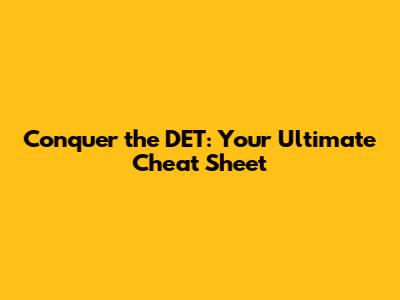 Conquer the DET: Your Ultimate Cheat Sheet