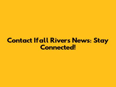 Contact Ifall River's News: Stay Connected!