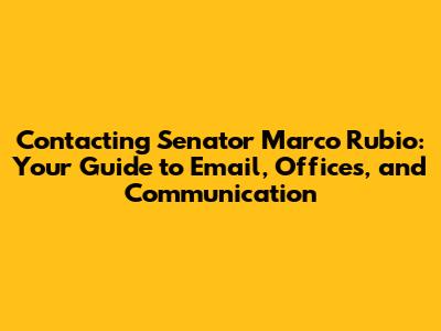 Contacting Senator Marco Rubio: Your Guide to Email, Offices, and Communication