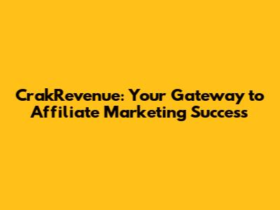CrakRevenue: Your Gateway to Affiliate Marketing Success