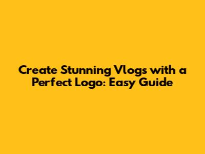 Create Stunning Vlogs with a Perfect Logo: Easy Guide