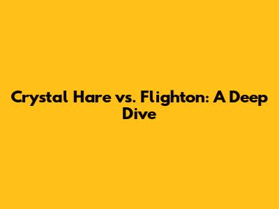 Crystal Hare vs. Flighton: A Deep Dive
