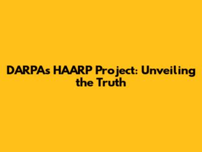 DARPA's HAARP Project: Unveiling the Truth