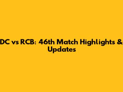 DC vs RCB: 46th Match Highlights & Updates