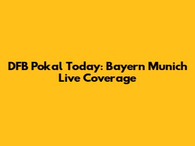 DFB Pokal Today: Bayern Munich Live Coverage