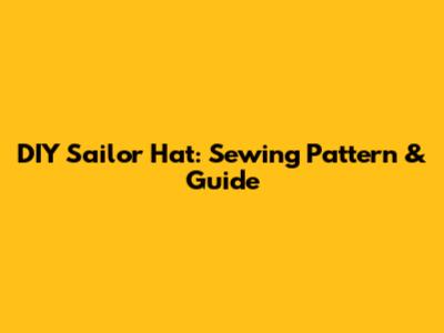 DIY Sailor Hat: Sewing Pattern & Guide