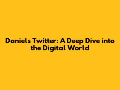 Daniel's Twitter: A Deep Dive into the Digital World