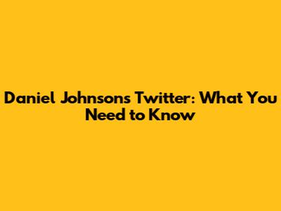Daniel Johnson's Twitter: What You Need to Know