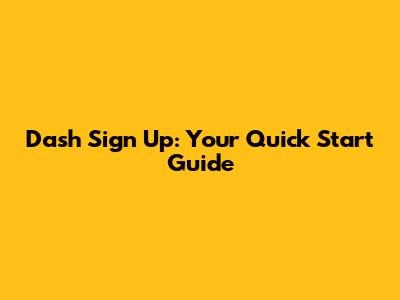 Dash Sign Up: Your Quick Start Guide