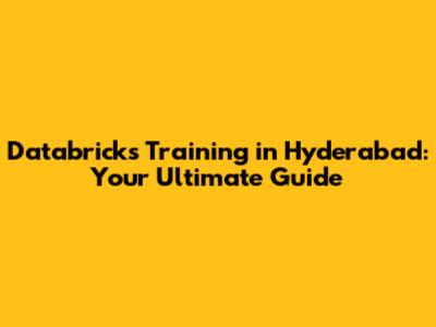 Databricks Training in Hyderabad: Your Ultimate Guide