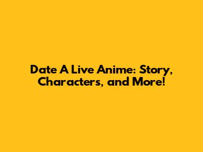 Date A Live Anime: Story, Characters, and More!