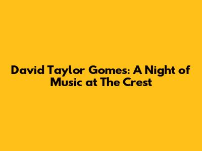 David Taylor Gomes: A Night of Music at The Crest