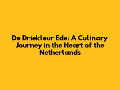De Driekleur Ede: A Culinary Journey in the Heart of the Netherlands