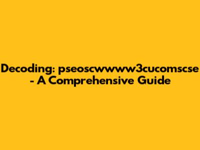 Decoding: pseoscwwww3cucomscse - A Comprehensive Guide