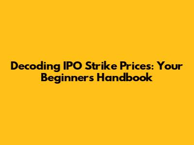 Decoding IPO Strike Prices: Your Beginner's Handbook