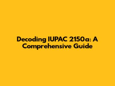Decoding IUPAC 2150a: A Comprehensive Guide