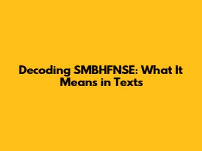 Decoding SMBHFNSE: What It Means in Texts