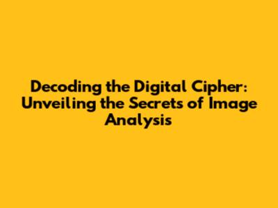 Decoding the Digital Cipher: Unveiling the Secrets of Image Analysis