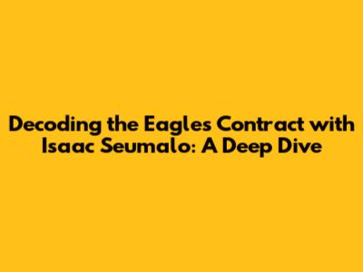 Decoding the Eagles' Contract with Isaac Seumalo: A Deep Dive