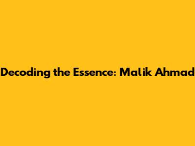 Decoding the Essence: Malik Ahmad