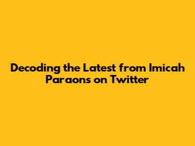 Decoding the Latest from Imicah Paraons on Twitter