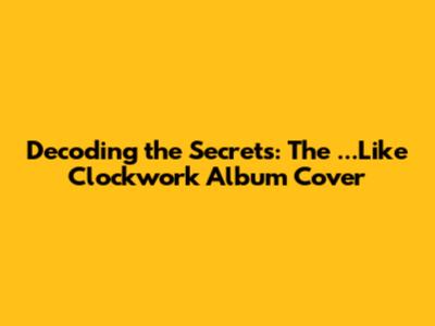 Decoding the Secrets: The '...Like Clockwork' Album Cover