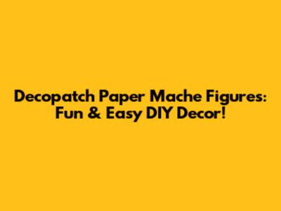 Decopatch Paper Mache Figures: Fun & Easy DIY Decor!