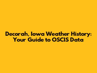 Decorah, Iowa Weather History: Your Guide to OSCIS Data