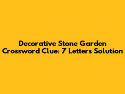 Decorative Stone Garden Crossword Clue: 7 Letters Solution