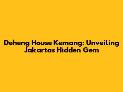 Deheng House Kemang: Unveiling Jakarta's Hidden Gem