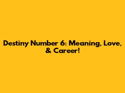 Destiny Number 6: Meaning, Love, & Career!