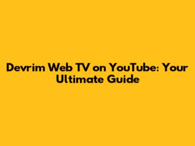 Devrim Web TV on YouTube: Your Ultimate Guide
